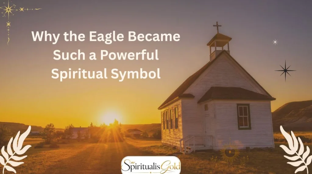 Why the Eagle Became Such a Powerful Spiritual Symbol